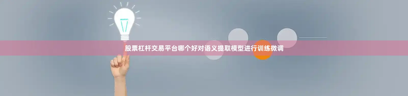 股票杠杆交易平台哪个好对语义提取模型进行训练微调