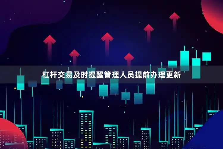 杠杆交易及时提醒管理人员提前办理更新