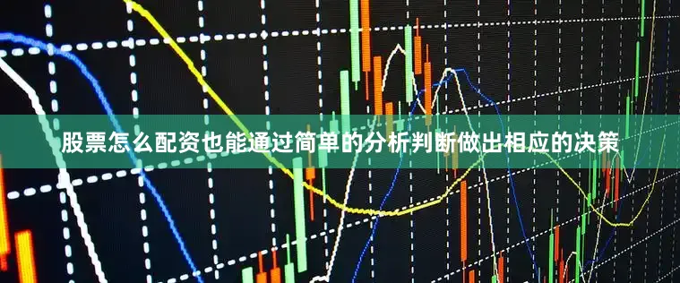 股票怎么配资也能通过简单的分析判断做出相应的决策