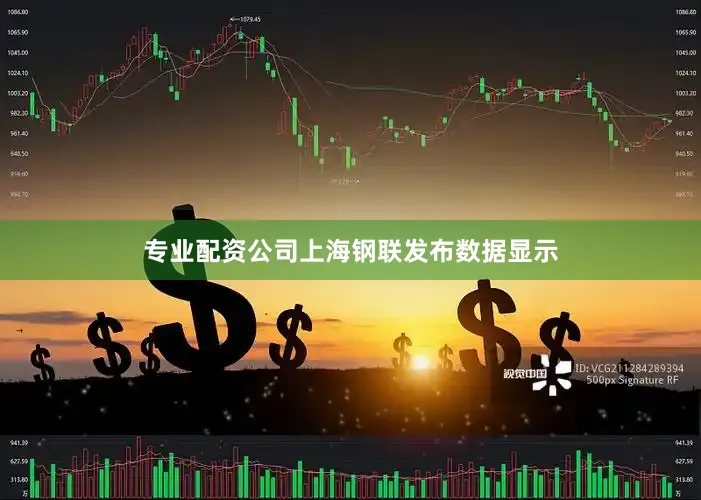 专业配资公司上海钢联发布数据显示