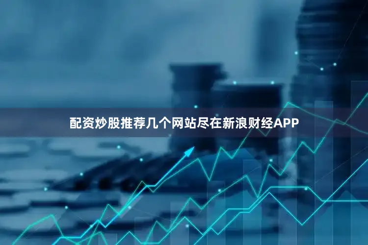 配资炒股推荐几个网站尽在新浪财经APP
