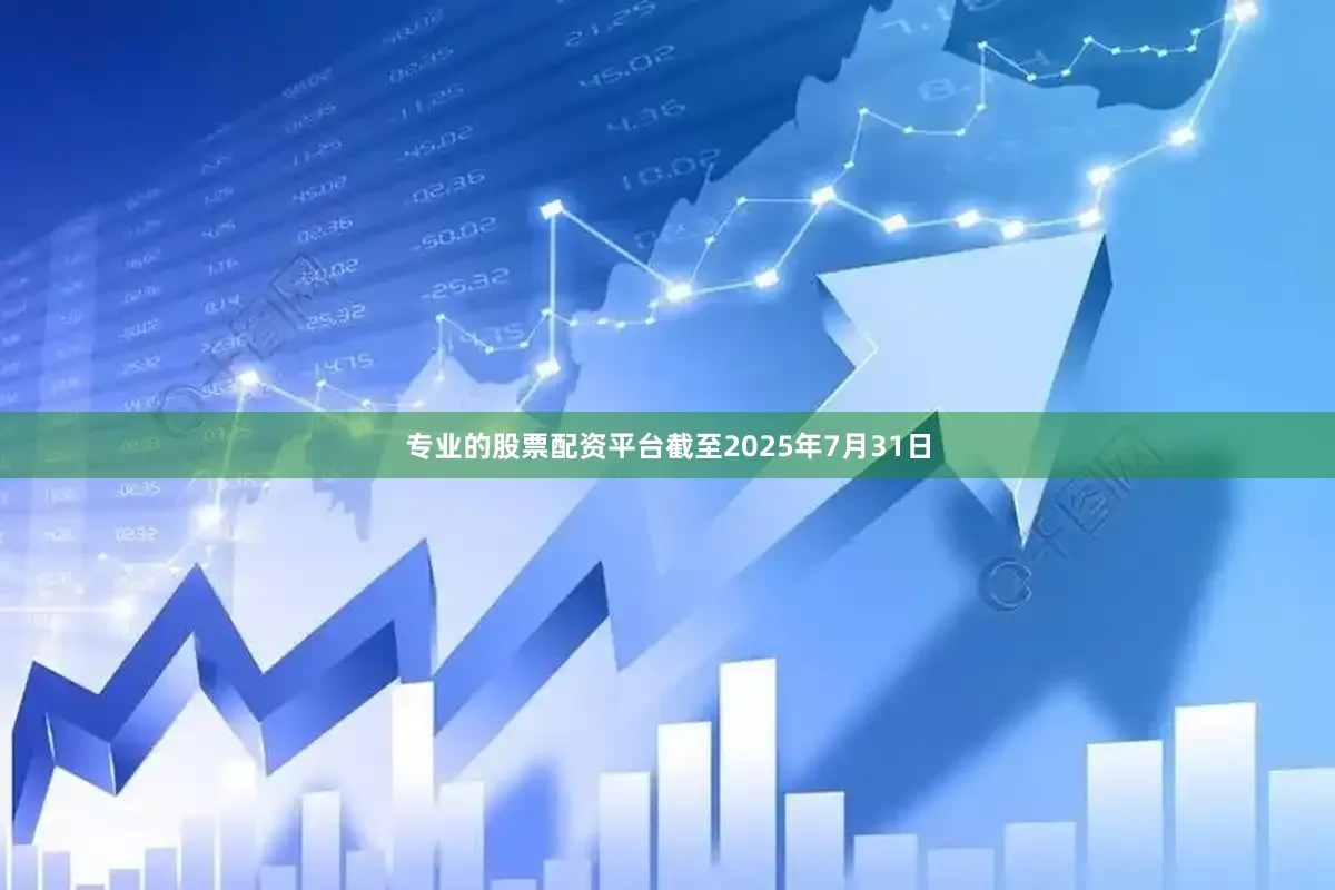 专业的股票配资平台截至2025年7月31日